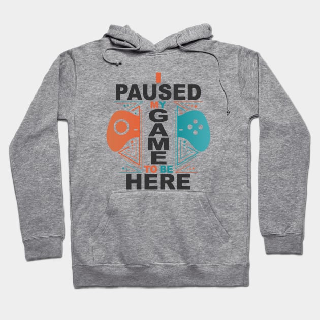 I Paused My Game To Be Here Hoodie by Ostakos